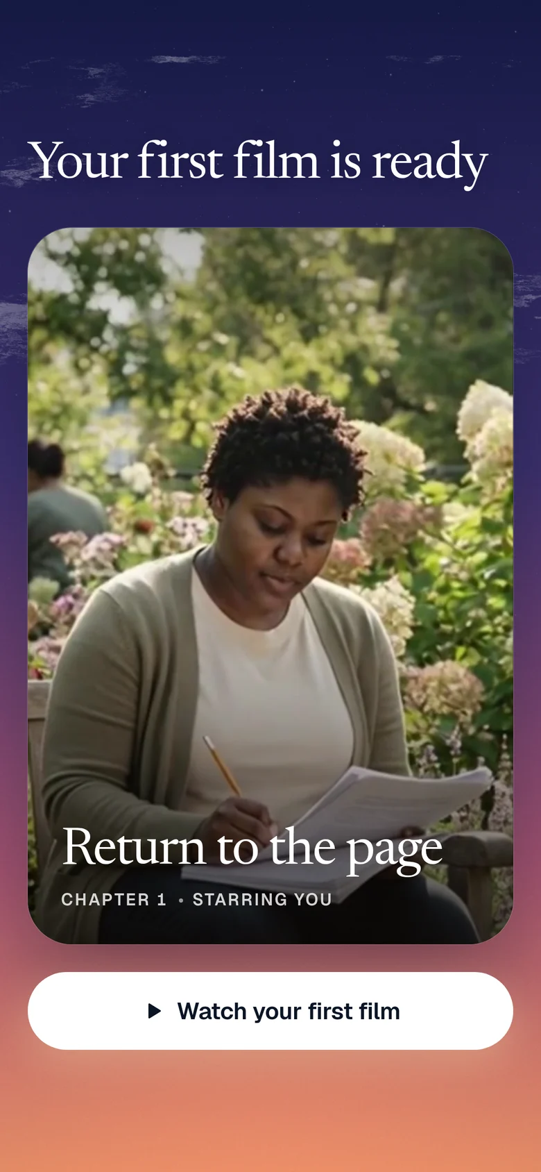 Your first film is ready: Return to the page. Chapter 1, starring you. Watch your first film.